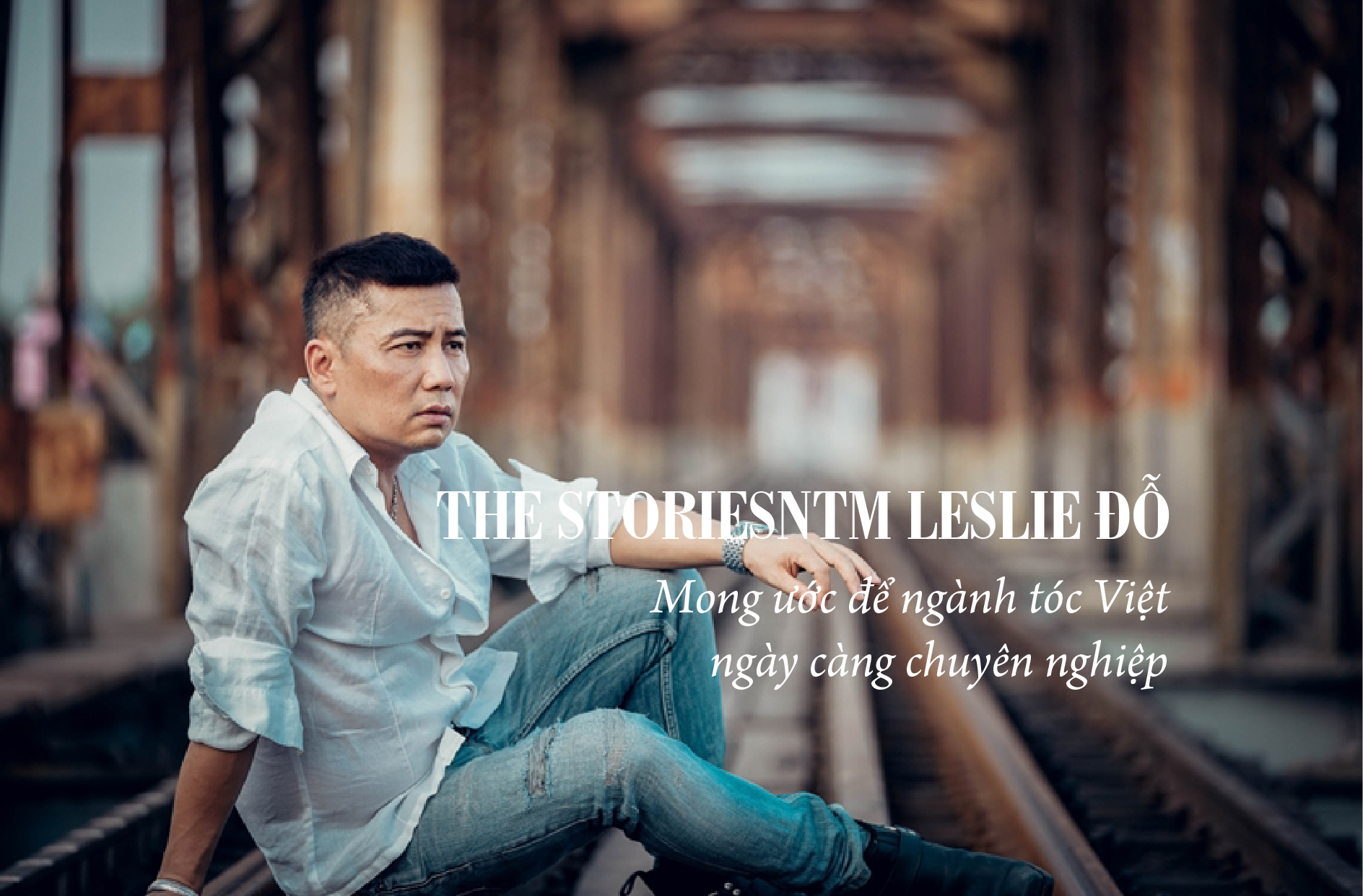 THE STORIESNTM Leslie Đỗ: Mong ước để ngành tóc Việt ngày càng chuyên nghiệp!