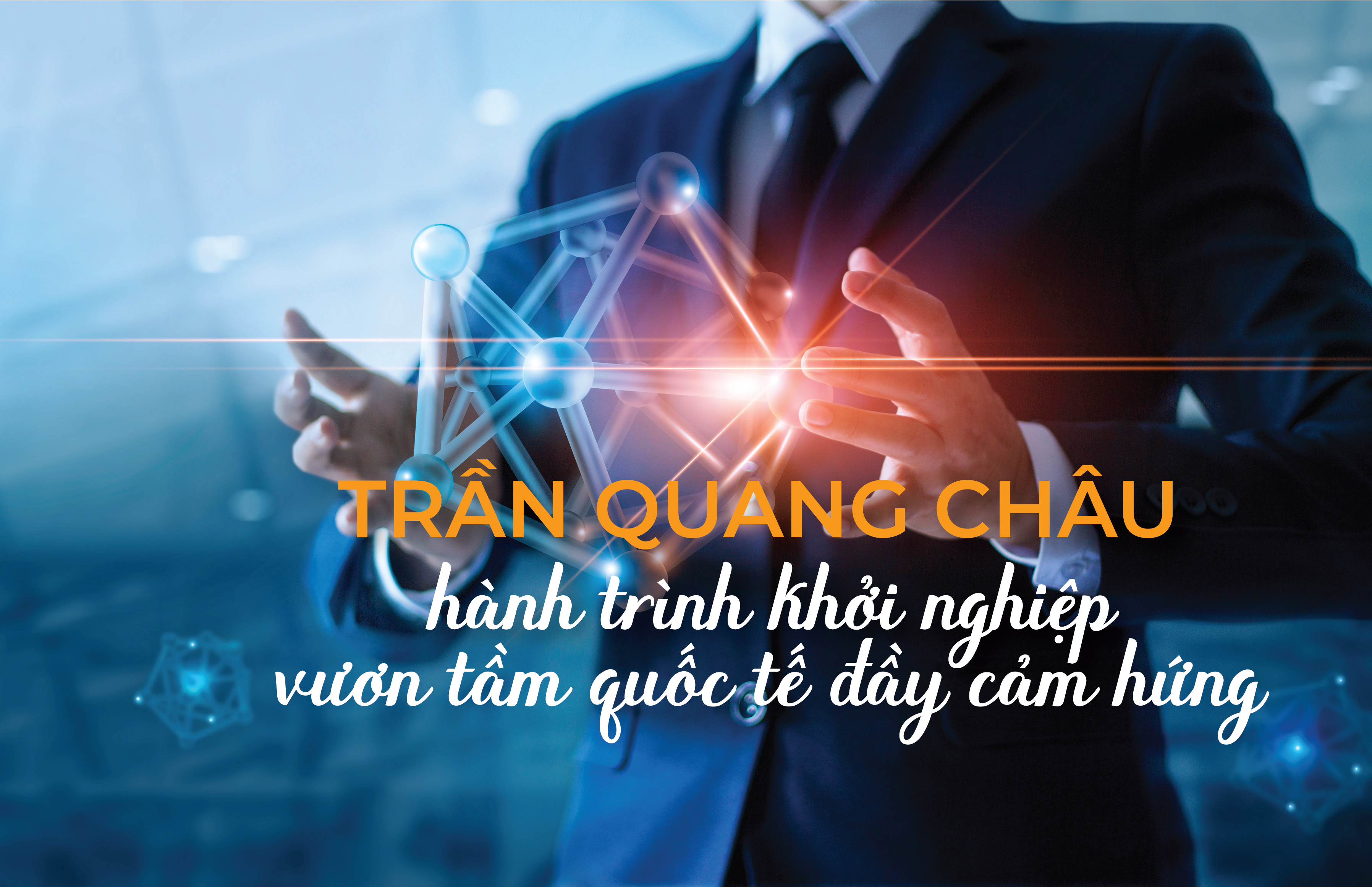 Trần Quang Châu: hành trình khởi nghiệp vươn tầm quốc tế đầy cảm hứng