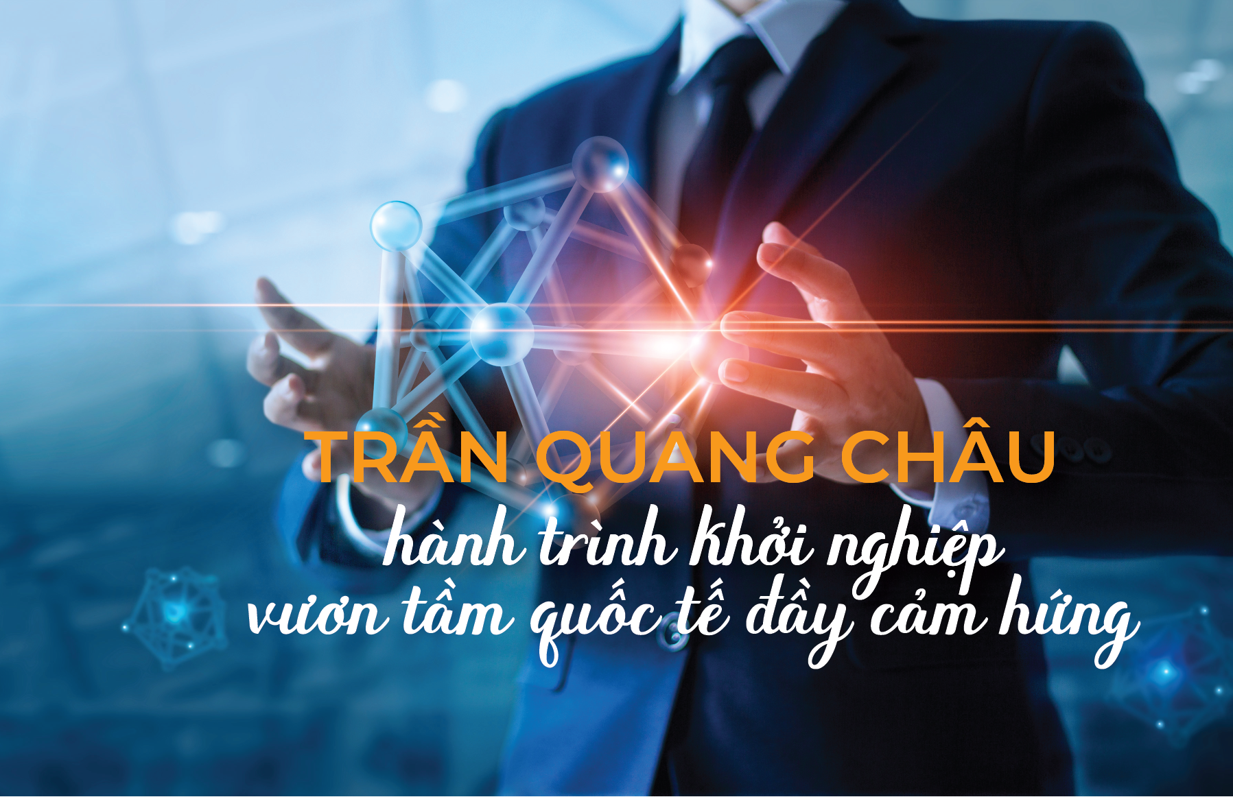 Trần Quang Châu: hành trình khởi nghiệp vươn tầm quốc tế đầy cảm hứng